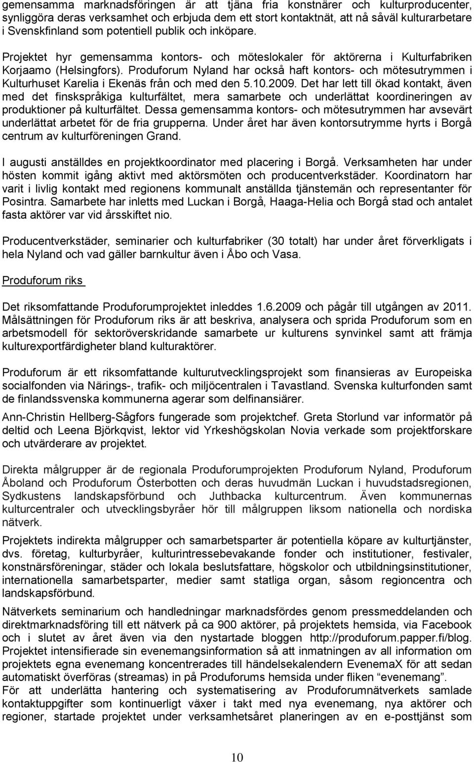 Produforum Nyland har också haft kontors- och mötesutrymmen i Kulturhuset Karelia i Ekenäs från och med den 5.10.2009.