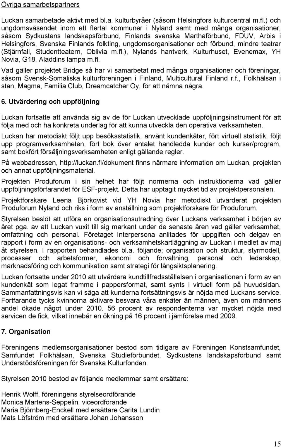 folkting, ungdomsorganisationer och förbund, mindre teatrar (Stjärnfall, Studentteatern, Oblivia m.fl.