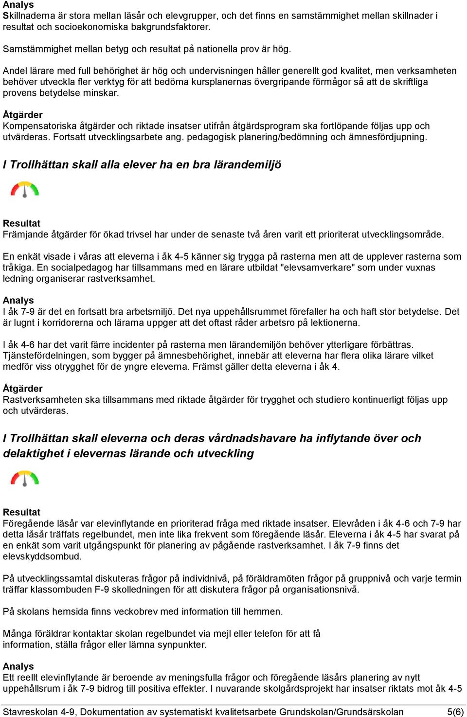 Andel lärare med full behörighet är hög och undervisningen håller generellt god kvalitet, men verksamheten behöver utveckla fler verktyg för att bedöma kursplanernas övergripande förmågor så att de