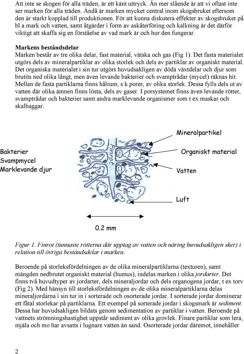 För att kunna diskutera effekter av skogsbruket på bl a mark och vatten, samt åtgärder i form av askåterföring och kalkning är det därför viktigt att skaffa sig en förståelse av vad mark är och hur