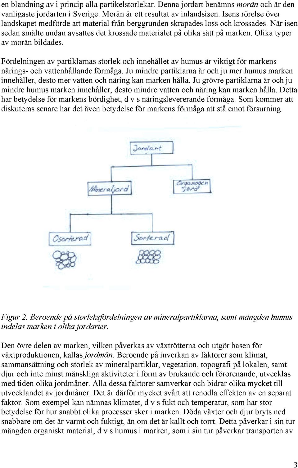 Olika typer av morän bildades. Fördelningen av partiklarnas storlek och innehållet av humus är viktigt för markens närings- och vattenhållande förmåga.