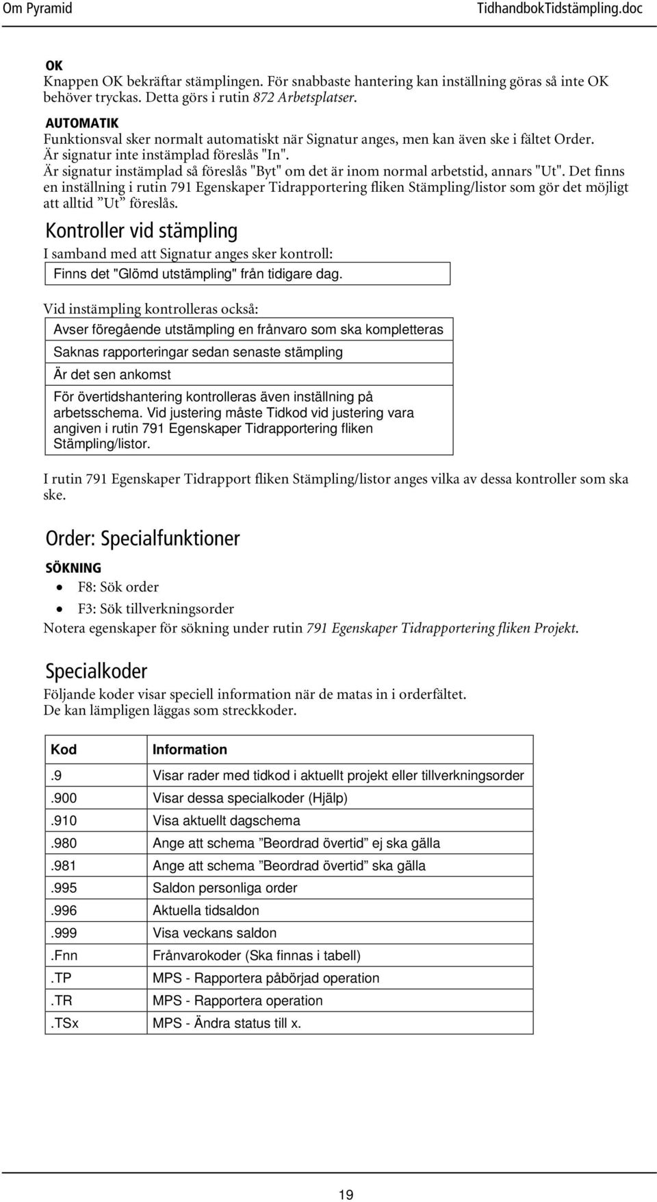 Är signatur instämplad så föreslås "Byt" om det är inom normal arbetstid, annars "Ut".