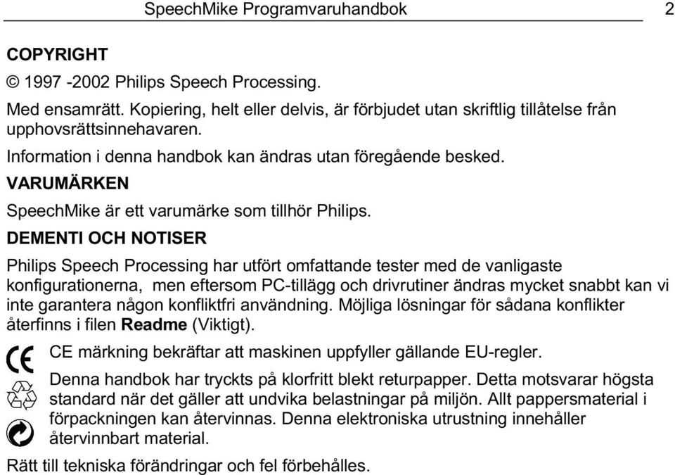 DEMENTI OCH NOTISER Philips Speech Processing har utfört omfattande tester med de vanligaste konfigurationerna, men eftersom PC-tillägg och drivrutiner ändras mycket snabbt kan vi inte garantera