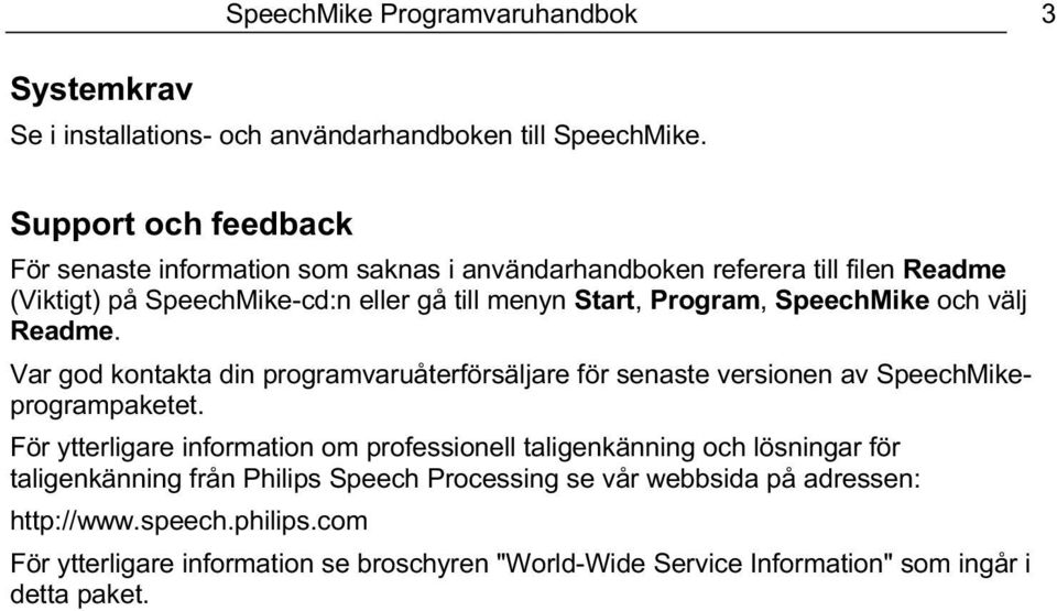 SpeechMike och välj Readme. Var god kontakta din programvaruåterförsäljare för senaste versionen av SpeechMikeprogrampaketet.