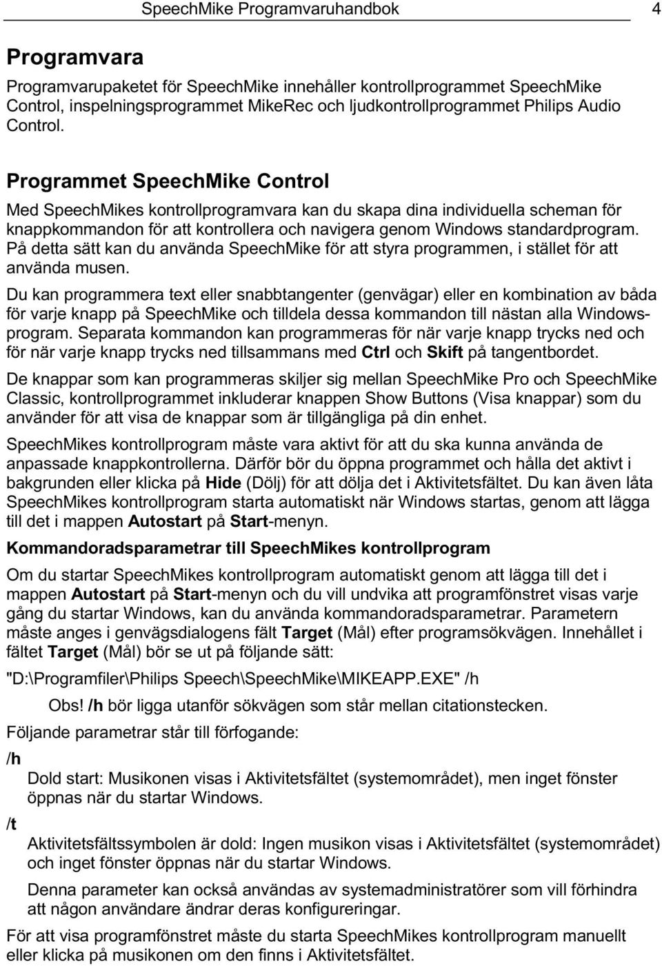 På detta sätt kan du använda SpeechMike för att styra programmen, i stället för att använda musen.