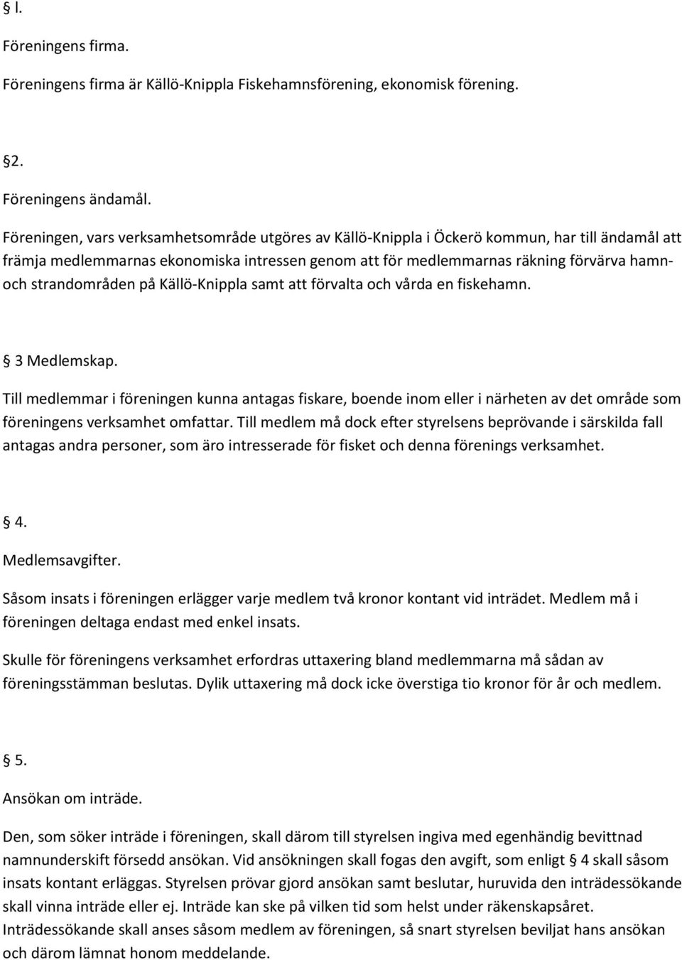 strandområden på Källö-Knippla samt att förvalta och vårda en fiskehamn. 3 Medlemskap.