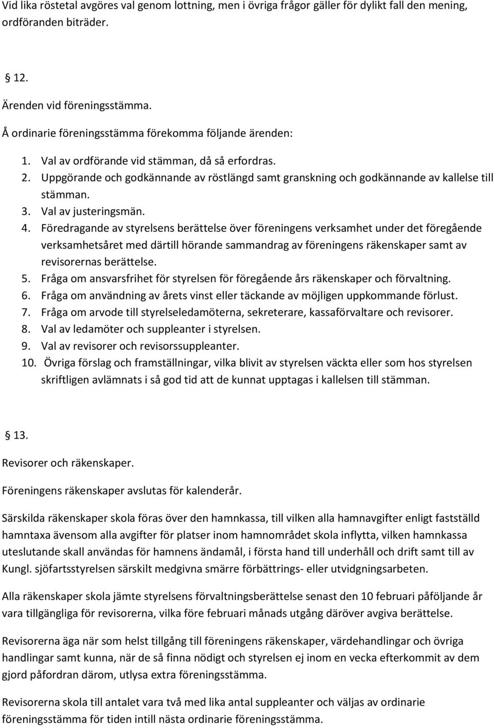 Uppgörande och godkännande av röstlängd samt granskning och godkännande av kallelse till stämman. 3. Val av justeringsmän. 4.