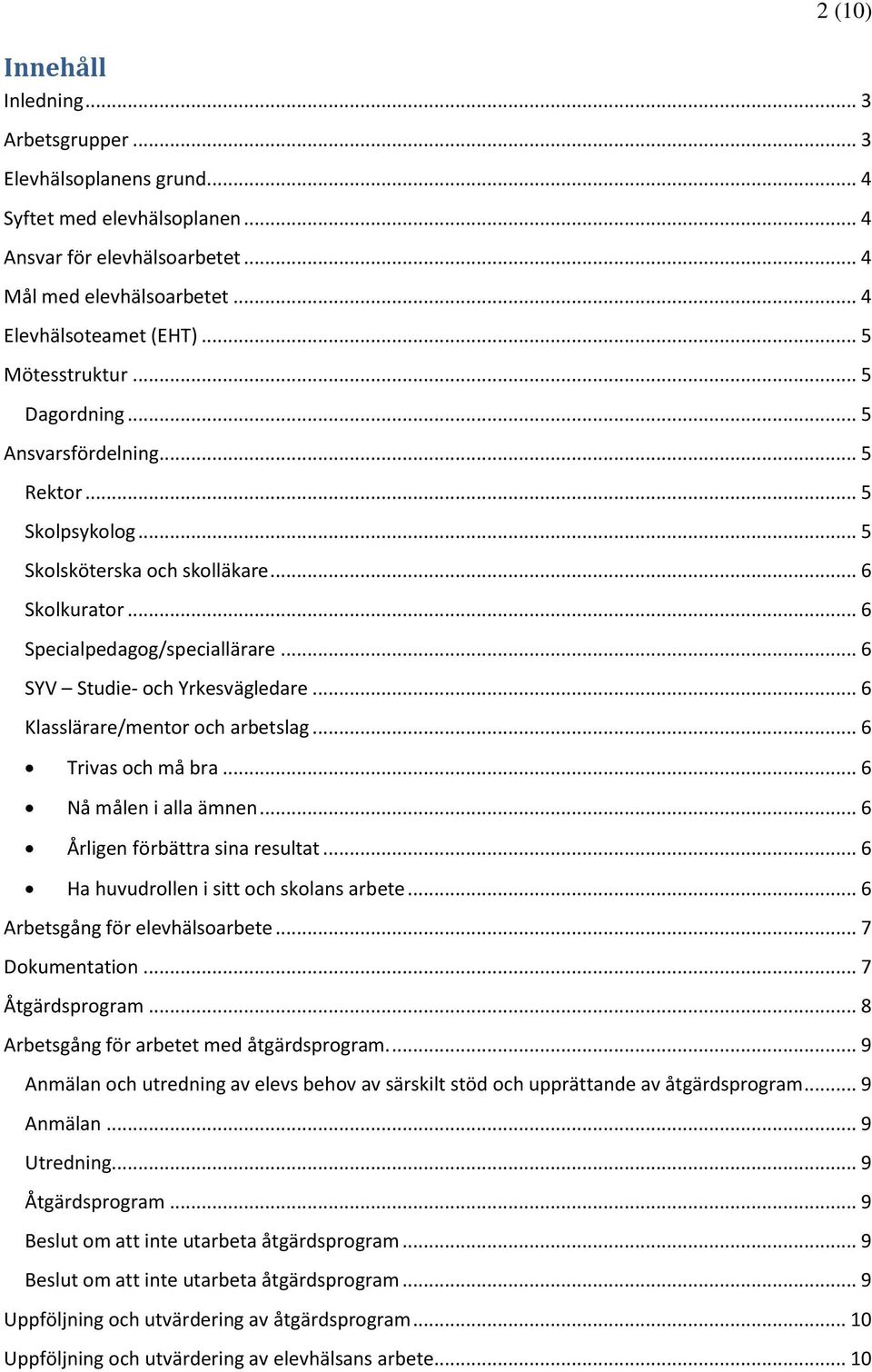 .. 6 SYV Studie- och Yrkesvägledare... 6 Klasslärare/mentor och arbetslag... 6 Trivas och må bra... 6 Nå målen i alla ämnen... 6 Årligen förbättra sina resultat.