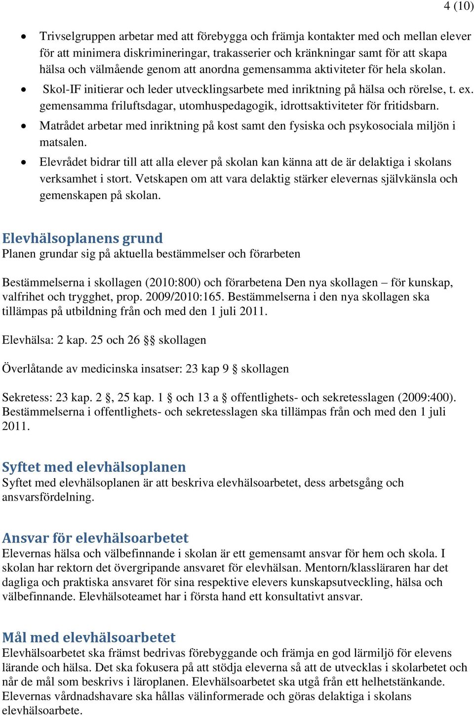 gemensamma friluftsdagar, utomhuspedagogik, idrottsaktiviteter för fritidsbarn. Matrådet arbetar med inriktning på kost samt den fysiska och psykosociala miljön i matsalen.