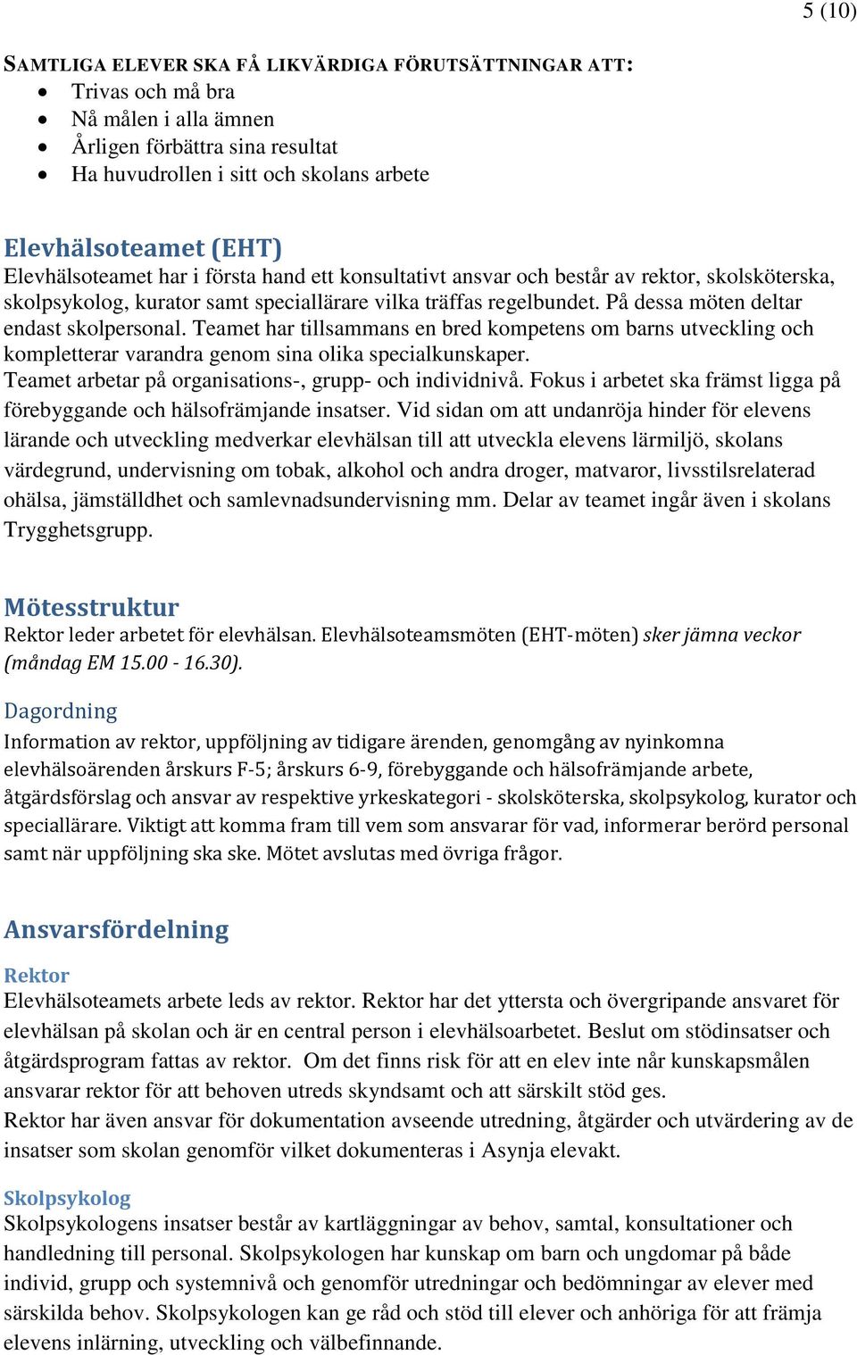 På dessa möten deltar endast skolpersonal. Teamet har tillsammans en bred kompetens om barns utveckling och kompletterar varandra genom sina olika specialkunskaper.