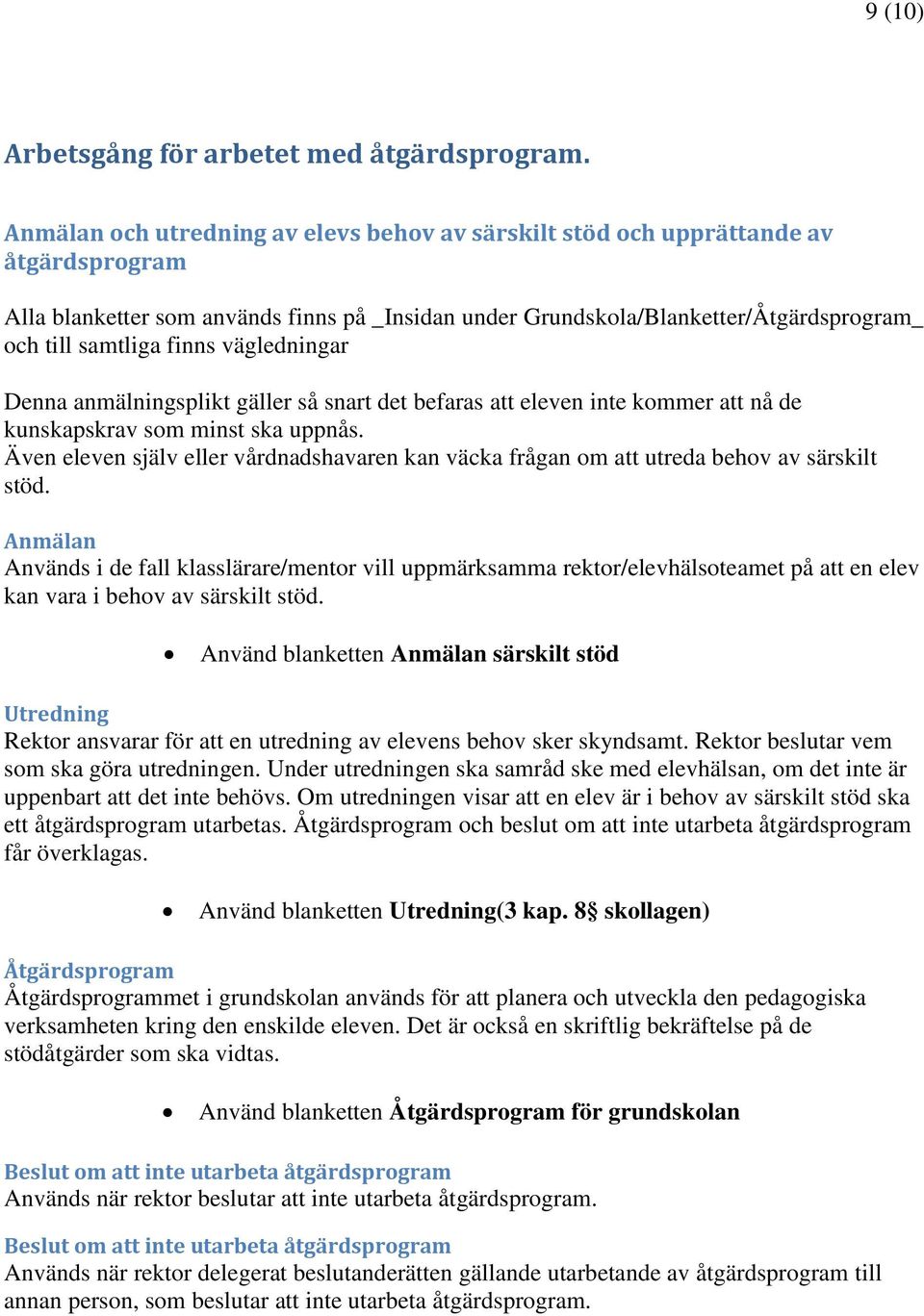 finns vägledningar Denna anmälningsplikt gäller så snart det befaras att eleven inte kommer att nå de kunskapskrav som minst ska uppnås.
