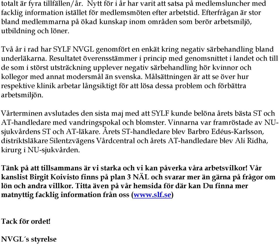 Två år i rad har SYLF NVGL genomfört en enkät kring negativ särbehandling bland underläkarna.