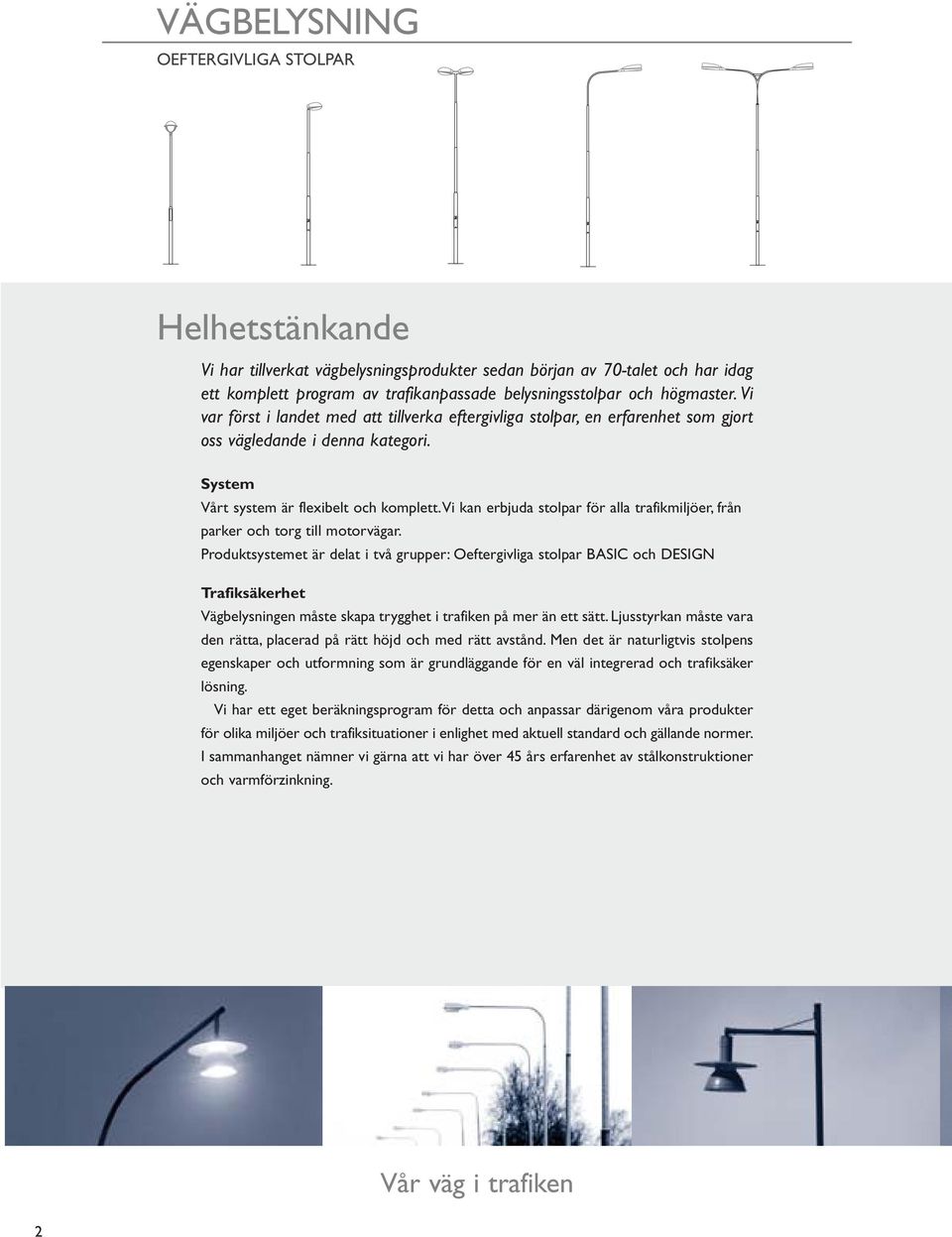 vi kan erbjuda stolpar för alla trafikmiljöer, från parker och torg till motorvägar.