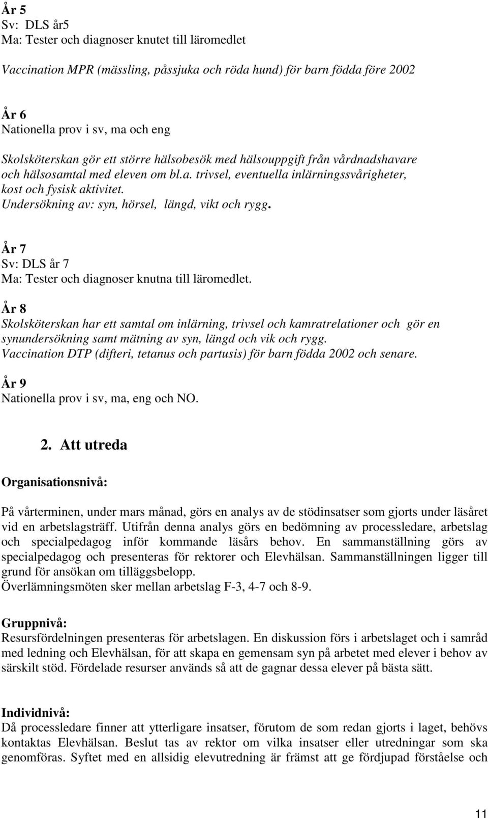 Undersökning av: syn, hörsel, längd, vikt och rygg. År 7 Sv: DLS år 7 Ma: Tester och diagnoser knutna till läromedlet.