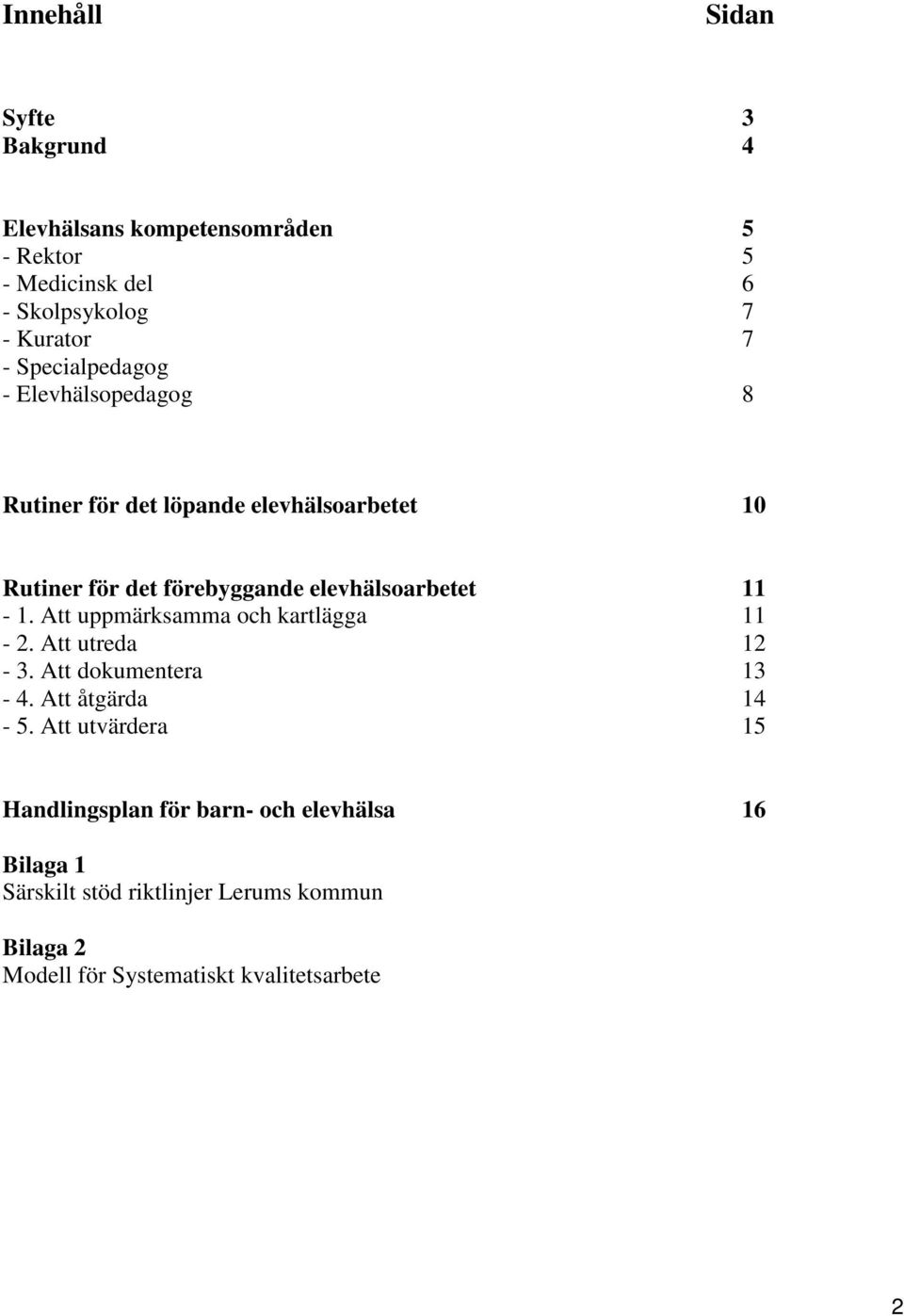 11-1. Att uppmärksamma och kartlägga 11-2. Att utreda 12-3. Att dokumentera 13-4. Att åtgärda 14-5.