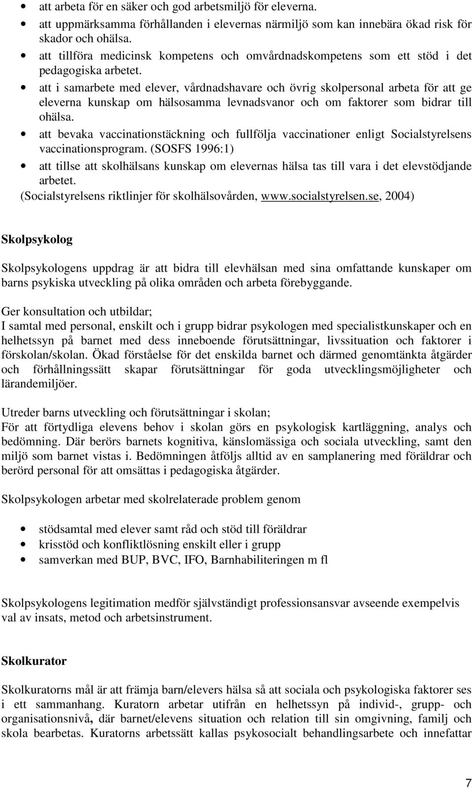 att i samarbete med elever, vårdnadshavare och övrig skolpersonal arbeta för att ge eleverna kunskap om hälsosamma levnadsvanor och om faktorer som bidrar till ohälsa.