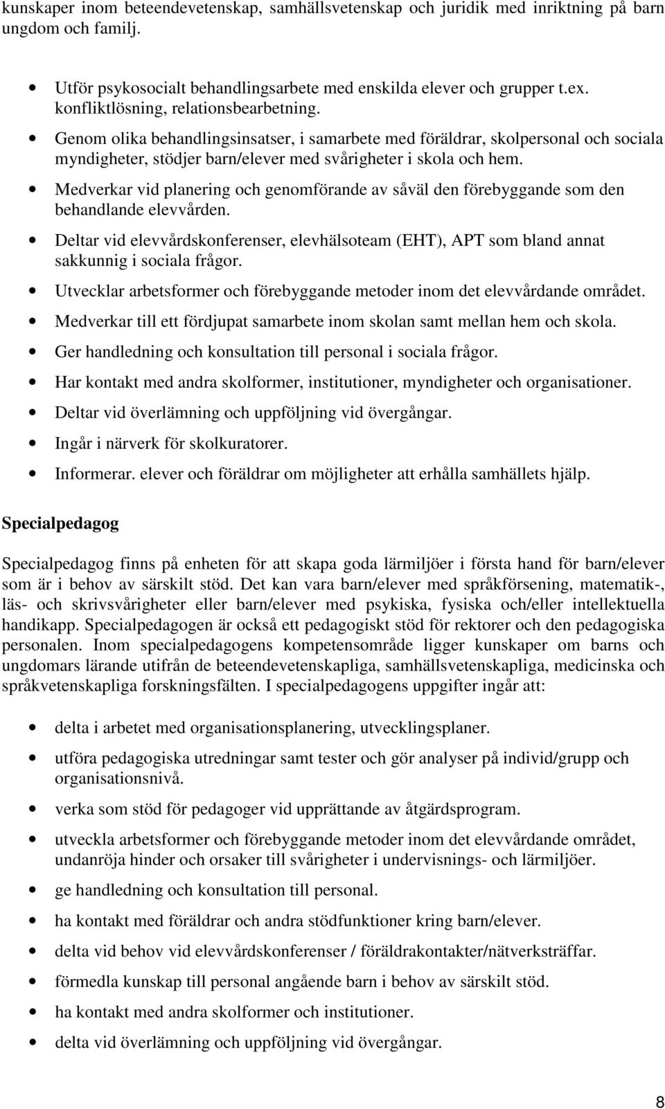 Medverkar vid planering och genomförande av såväl den förebyggande som den behandlande elevvården. Deltar vid elevvårdskonferenser, elevhälsoteam (EHT), APT som bland annat sakkunnig i sociala frågor.