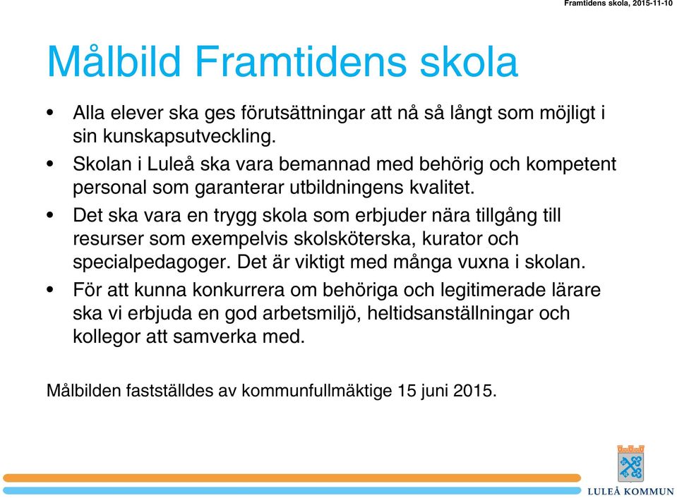 Det ska vara en trygg skola som erbjuder nära tillgång till resurser som exempelvis skolsköterska, kurator och specialpedagoger.