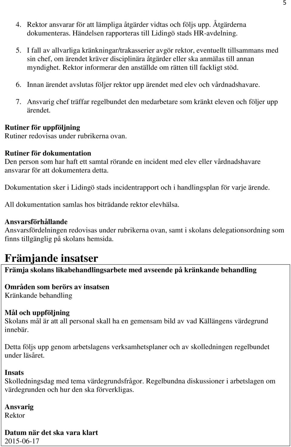 Rektor informerar den anställde om rätten till fackligt stöd. 6. Innan ärendet avslutas följer rektor upp ärendet med elev och vårdnadshavare. 7.