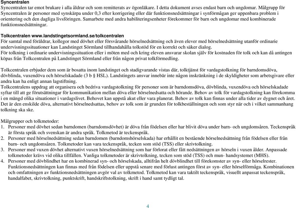 Samarbete med andra habiliteringsenheter förekommer för barn och ungdomar med kombinerade funktionsnedsättningar. Tolkcentralen www.landstingetsormland.