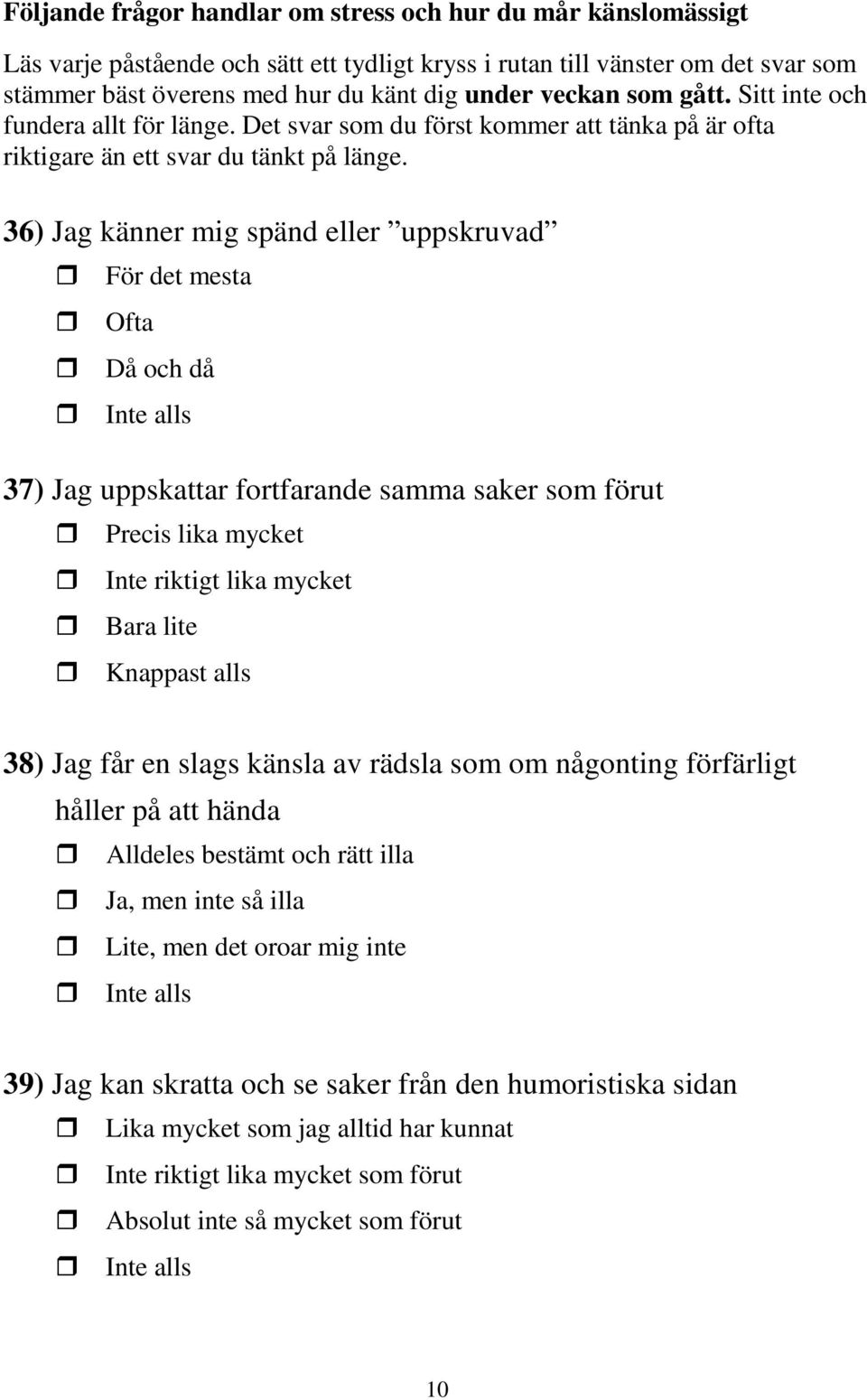 36) Jag känner mig spänd eller uppskruvad För det mesta Ofta Då och då 37) Jag uppskattar fortfarande samma saker som förut Precis lika mycket Inte riktigt lika mycket Bara lite Knappast alls 38) Jag