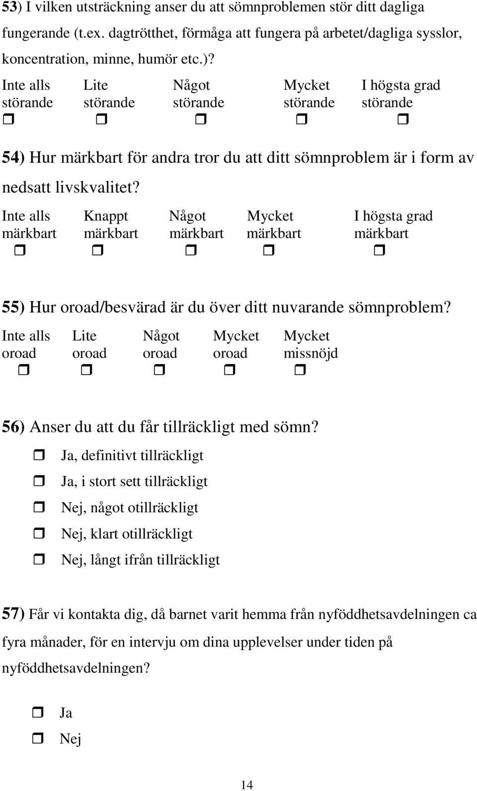 Inte alls Lite Något Mycket Mycket oroad oroad oroad oroad missnöjd 56) Anser du att du får tillräckligt med sömn?