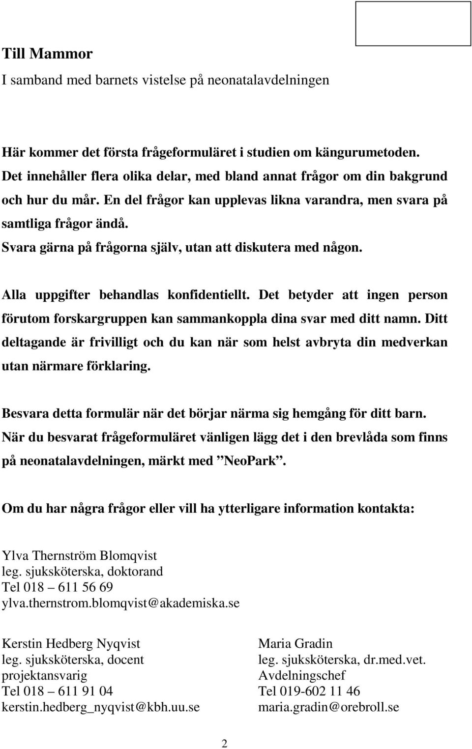 Svara gärna på frågorna själv, utan att diskutera med någon. Alla uppgifter behandlas konfidentiellt. Det betyder att ingen person förutom forskargruppen kan sammankoppla dina svar med ditt namn.