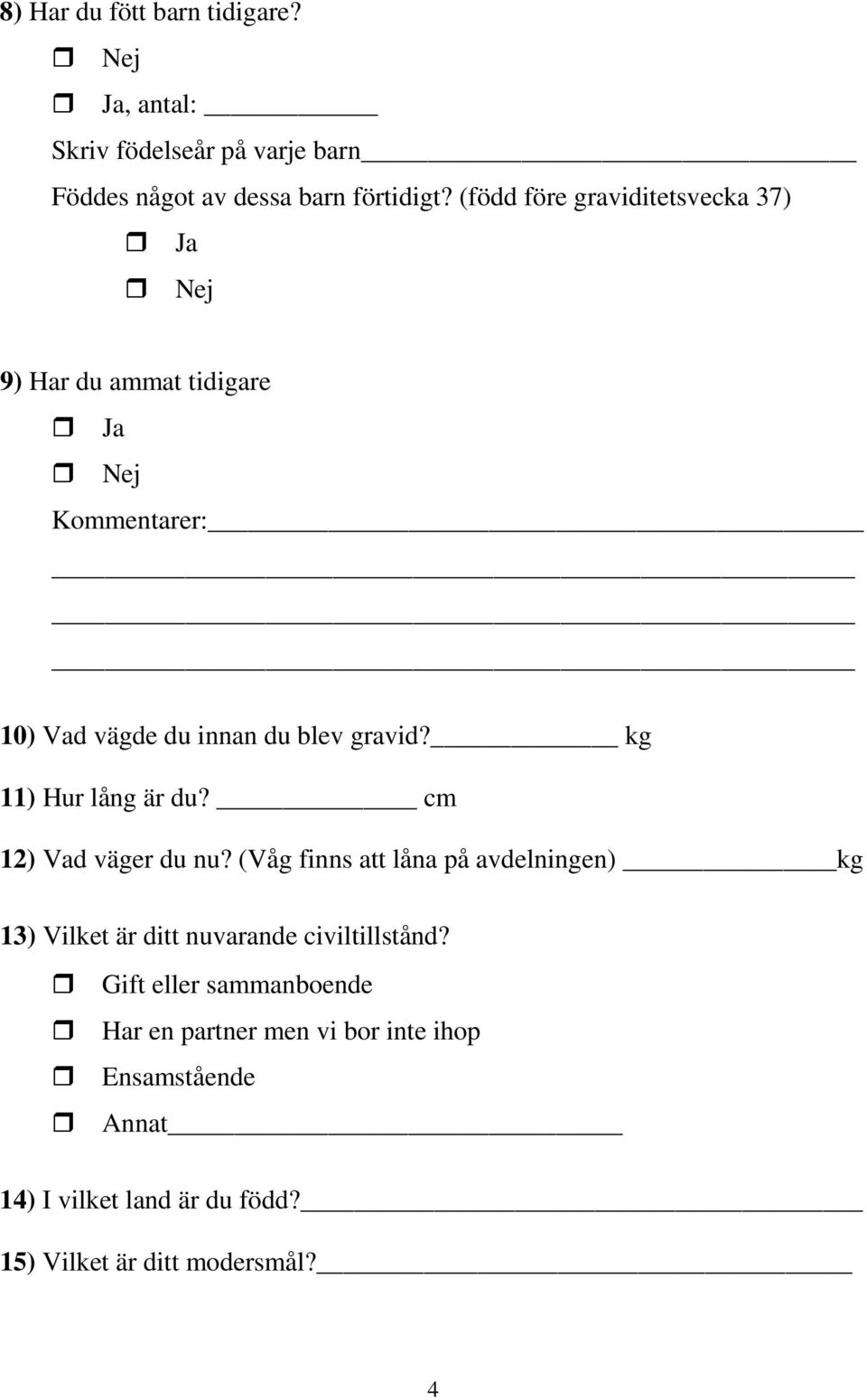 kg 11) Hur lång är du? cm 12) Vad väger du nu?