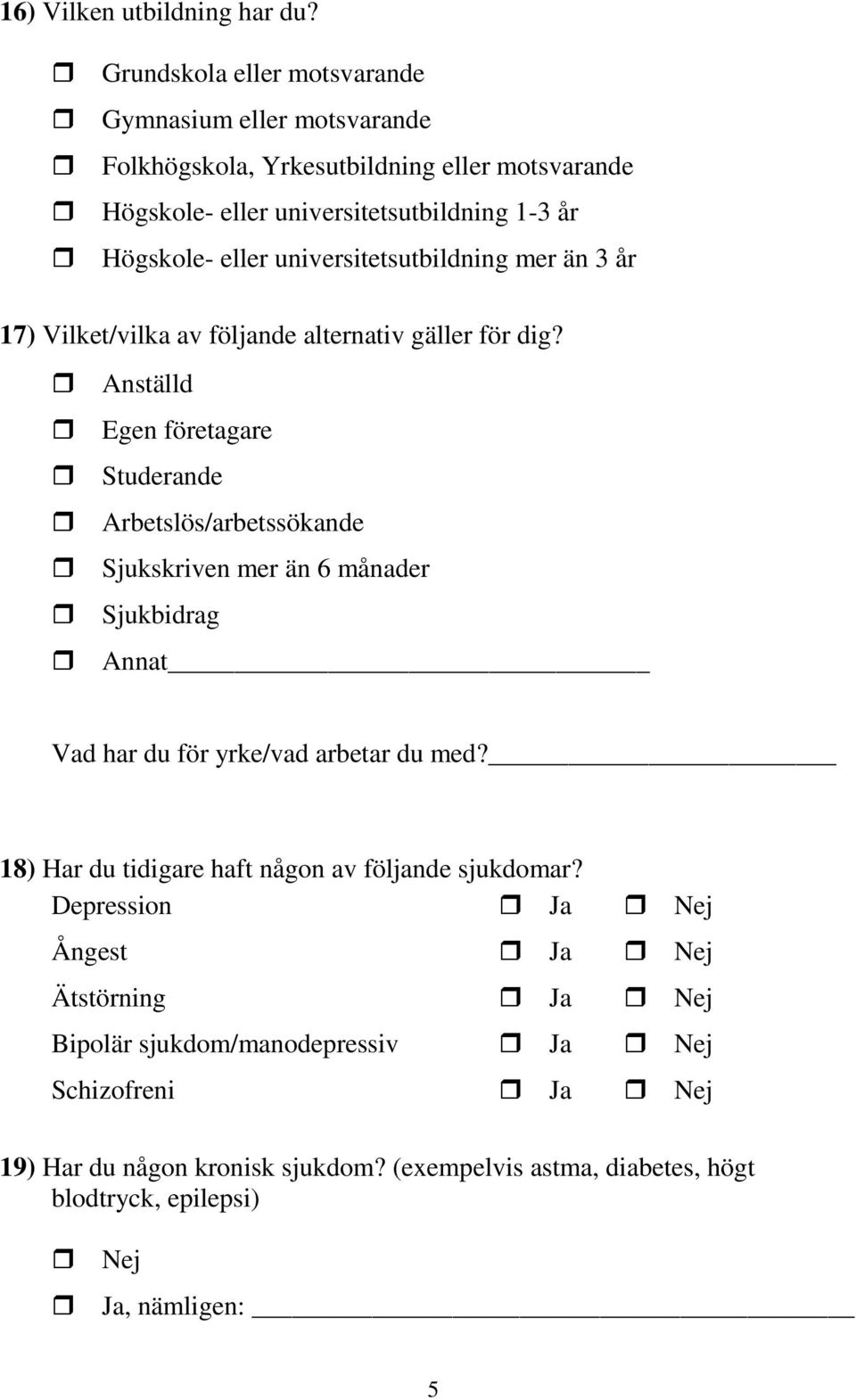 eller universitetsutbildning mer än 3 år 17) Vilket/vilka av följande alternativ gäller för dig?