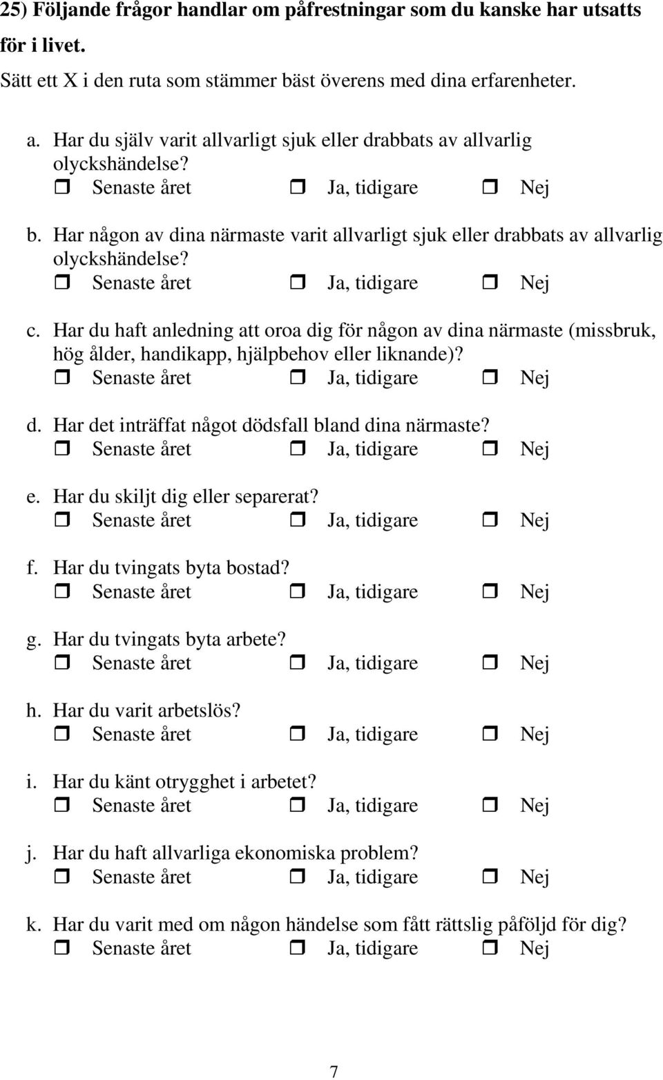 Senaste året, tidigare c. Har du haft anledning att oroa dig för någon av dina närmaste (missbruk, hög ålder, handikapp, hjälpbehov eller liknande)? Senaste året, tidigare d.