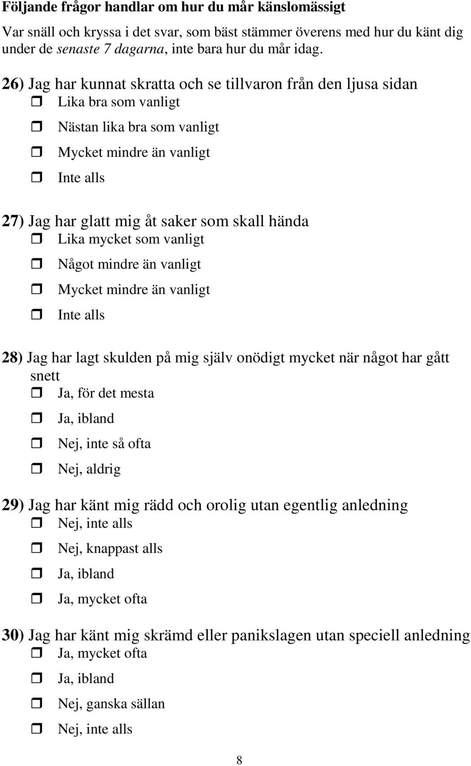 som vanligt Något mindre än vanligt Mycket mindre än vanligt 28) Jag har lagt skulden på mig själv onödigt mycket när något har gått snett, för det mesta, ibland, inte så ofta, aldrig 29) Jag har