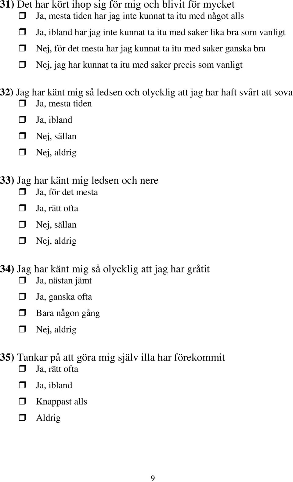 jag har haft svårt att sova, mesta tiden, ibland, sällan, aldrig 33) Jag har känt mig ledsen och nere, för det mesta, rätt ofta, sällan, aldrig 34) Jag har känt mig så