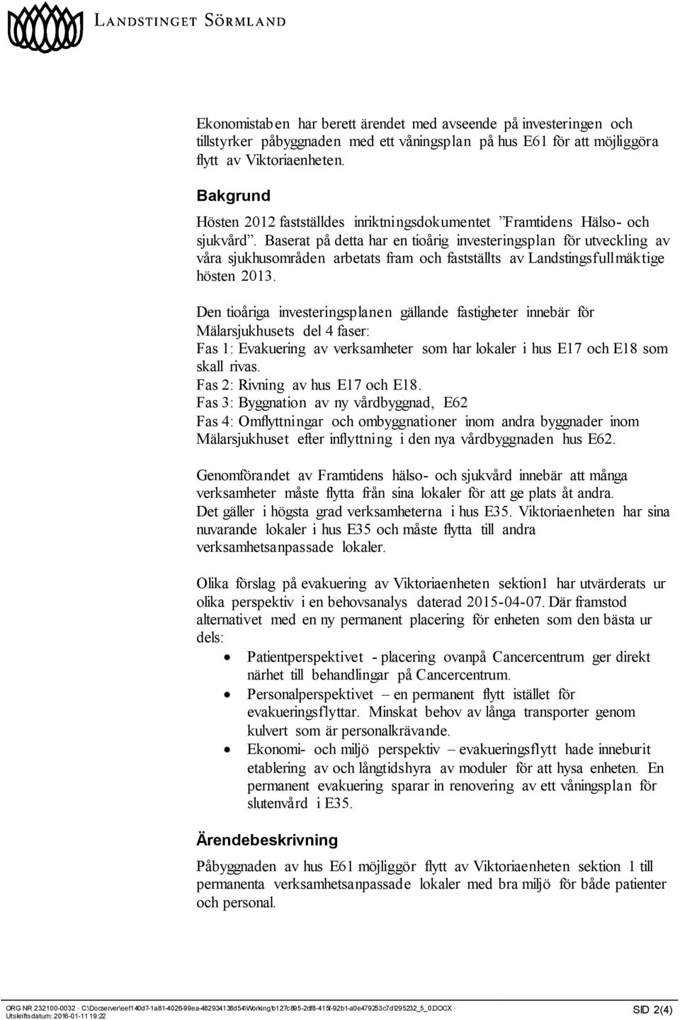 Baserat på detta har en tioårig investeringsplan för utveckling av våra sjukhusområden arbetats fram och fastställts av Landstingsfullmäktige hösten 2013.