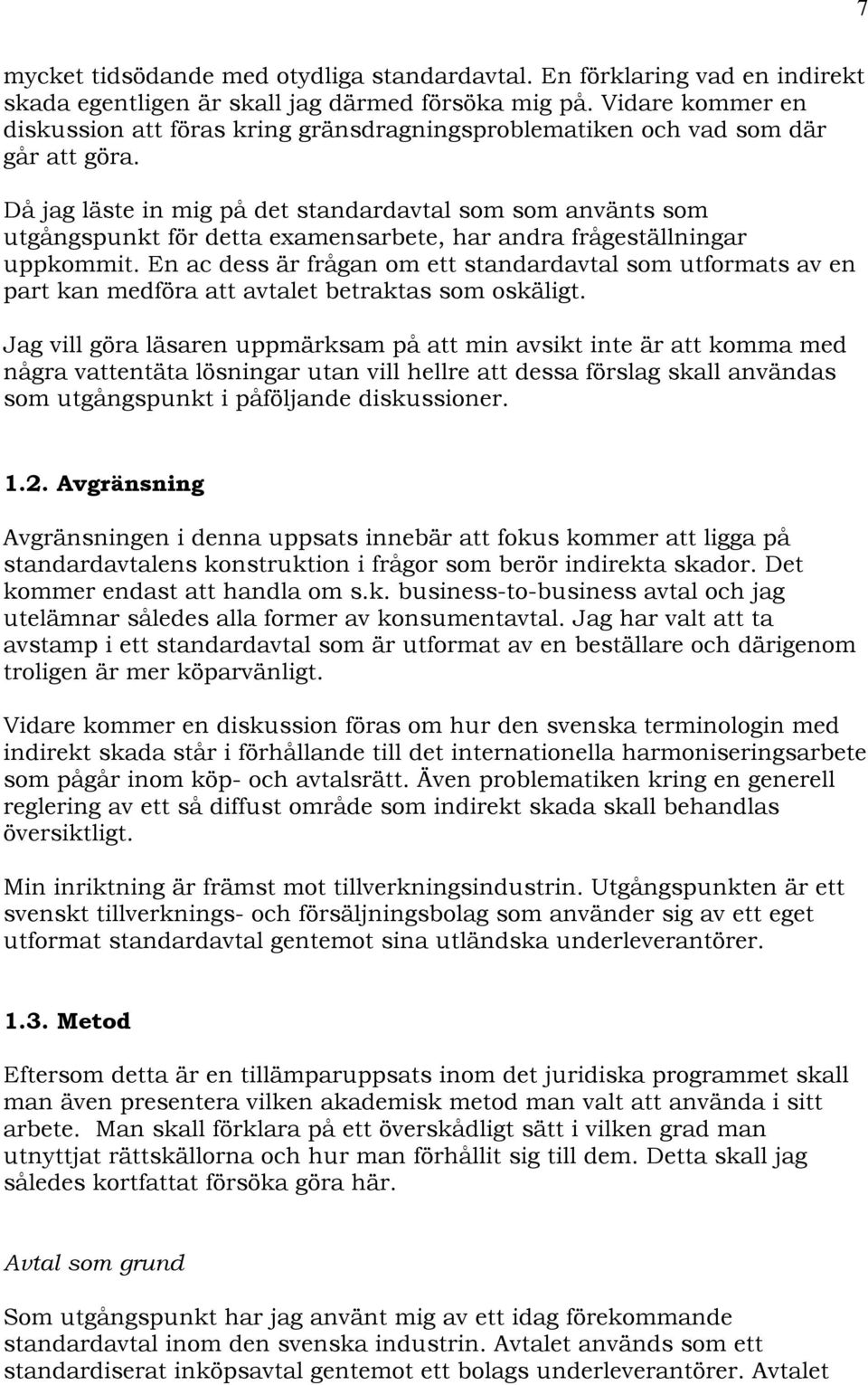 Då jag läste in mig på det standardavtal som som använts som utgångspunkt för detta examensarbete, har andra frågeställningar uppkommit.