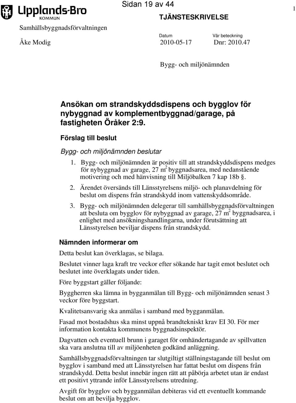 Bygg- och miljönämnden är positiv till att strandskyddsdispens medges för nybyggnad av garage, 27