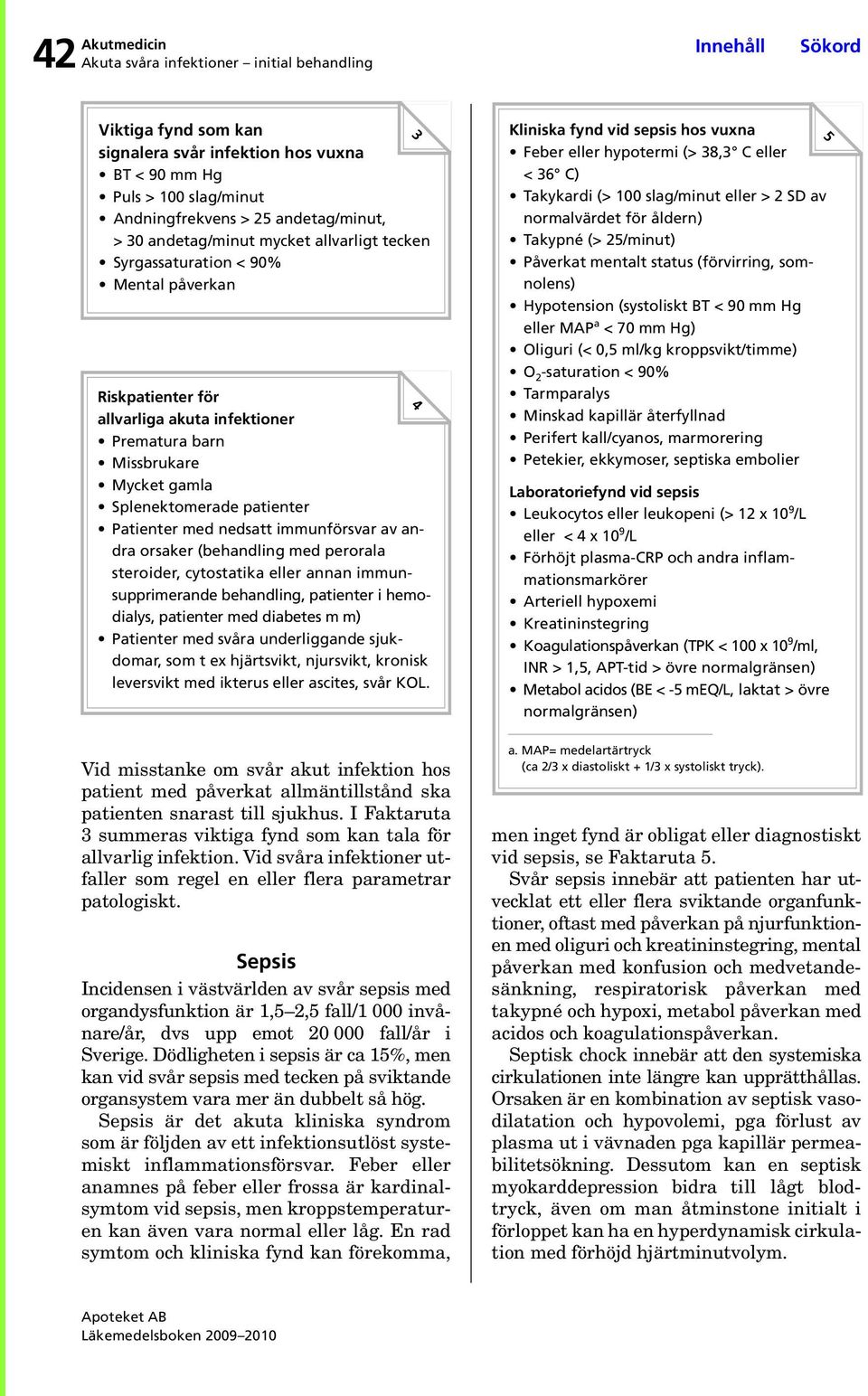 immunförsvar av andra orsaker (behandling med perorala steroider, cytostatika eller annan immunsupprimerande behandling, patienter i hemodialys, patienter med diabetes m m) Patienter med svåra