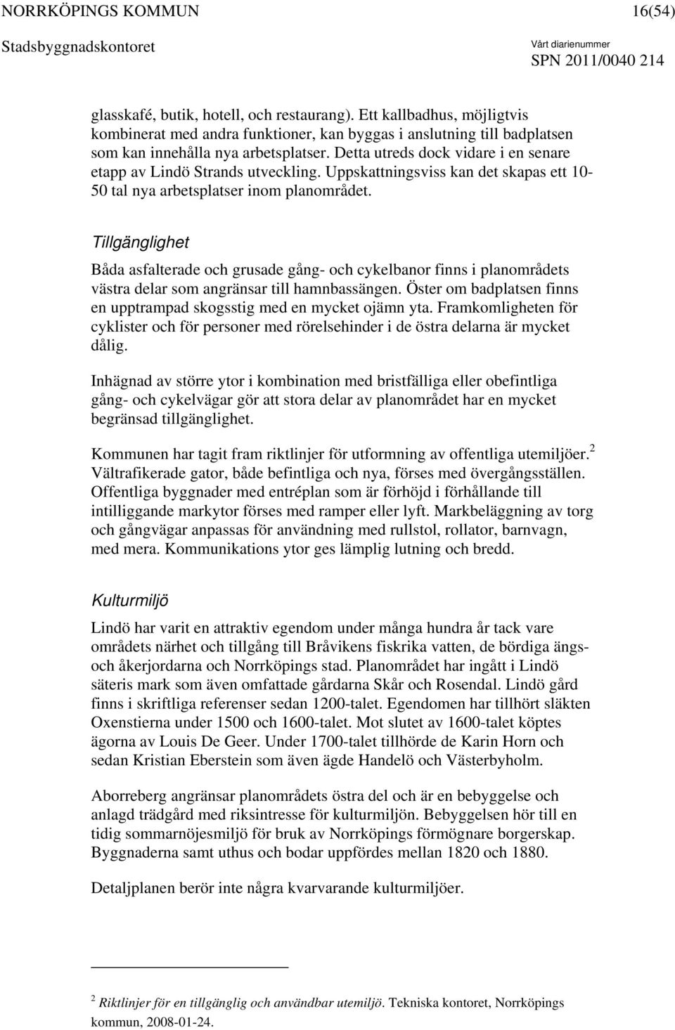 Tillgänglighet Båda asfalterade och grusade gång- och cykelbanor finns i planområdets västra delar som angränsar till hamnbassängen.