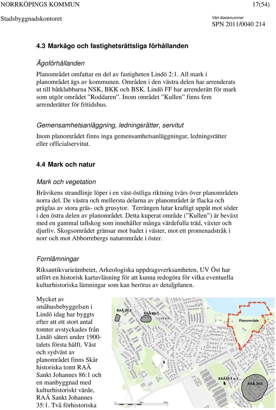 Inom området Kullen finns fem arrenderätter för fritidshus.