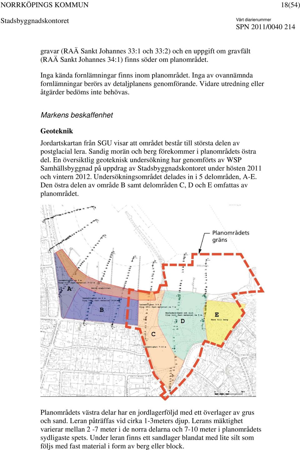 Markens beskaffenhet Geoteknik Jordartskartan från SGU visar att området består till största delen av postglacial lera. Sandig morän och berg förekommer i planområdets östra del.