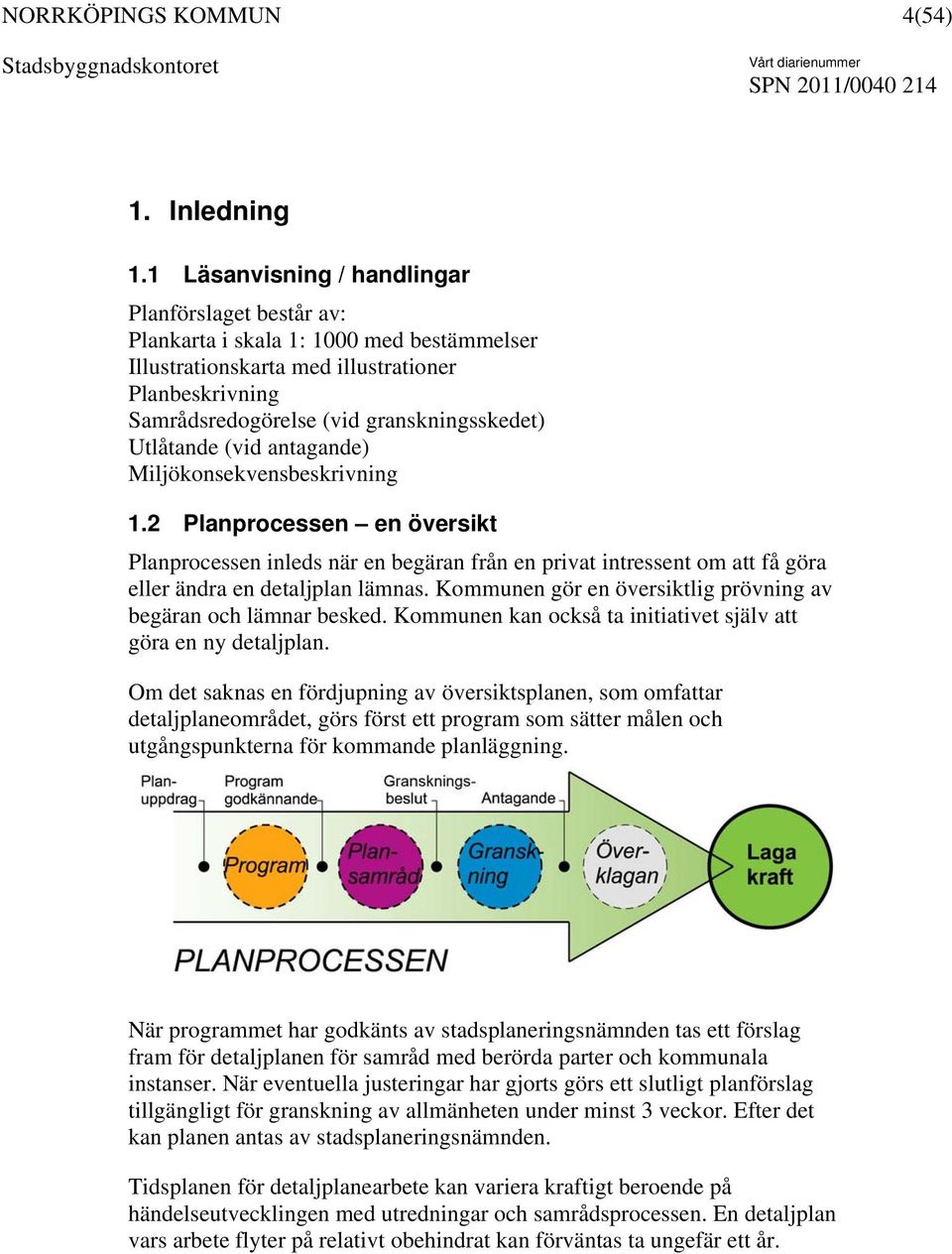 Utlåtande (vid antagande) Miljökonsekvensbeskrivning 1.2 Planprocessen en översikt Planprocessen inleds när en begäran från en privat intressent om att få göra eller ändra en detaljplan lämnas.