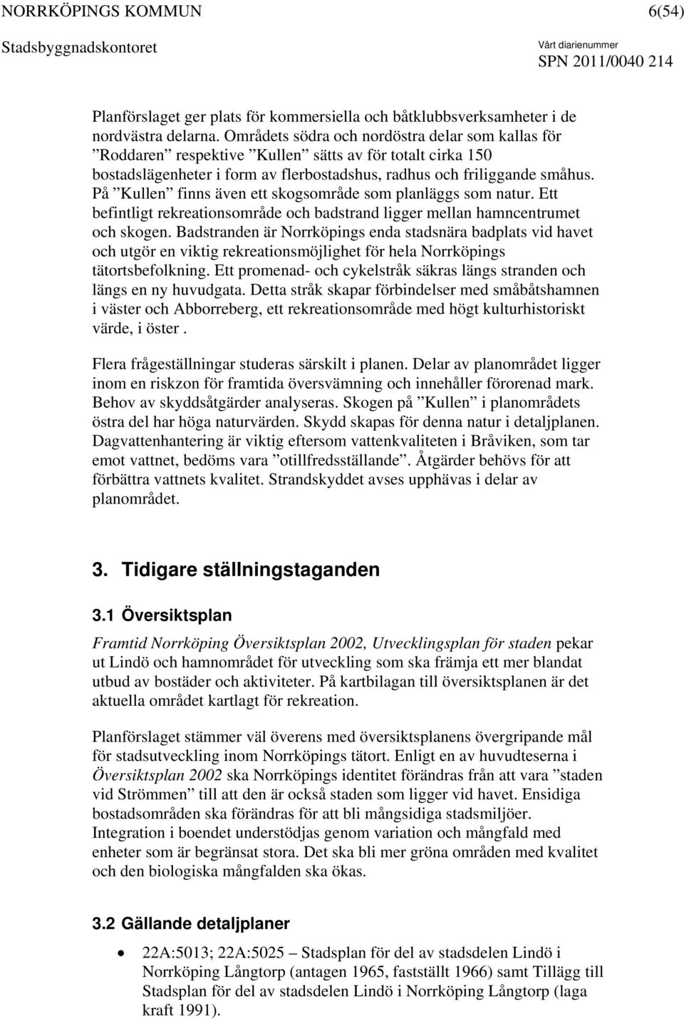 På Kullen finns även ett skogsområde som planläggs som natur. Ett befintligt rekreationsområde och badstrand ligger mellan hamncentrumet och skogen.