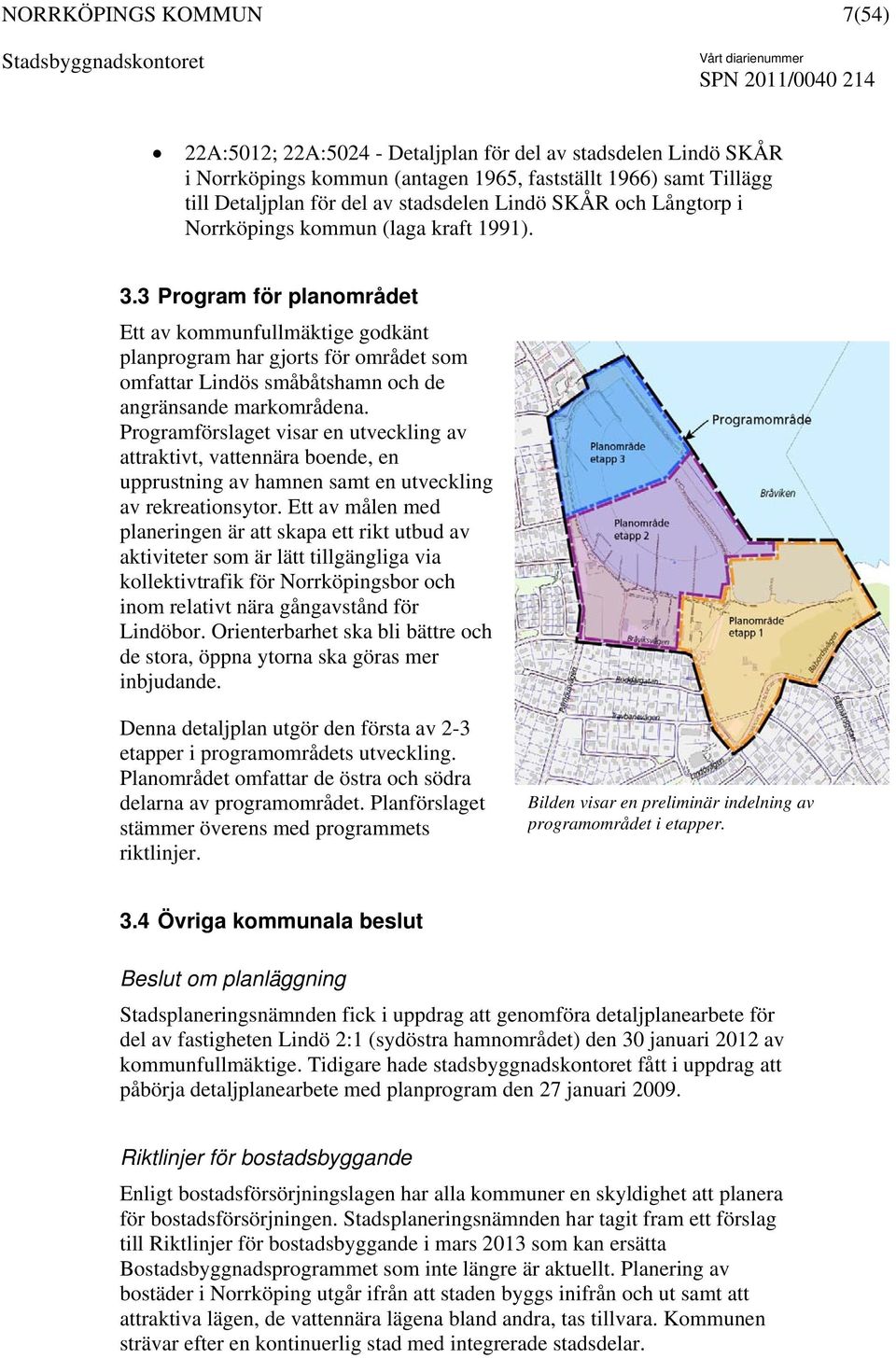 Programförslaget visar en utveckling av attraktivt, vattennära boende, en upprustning av hamnen samt en utveckling av rekreationsytor.