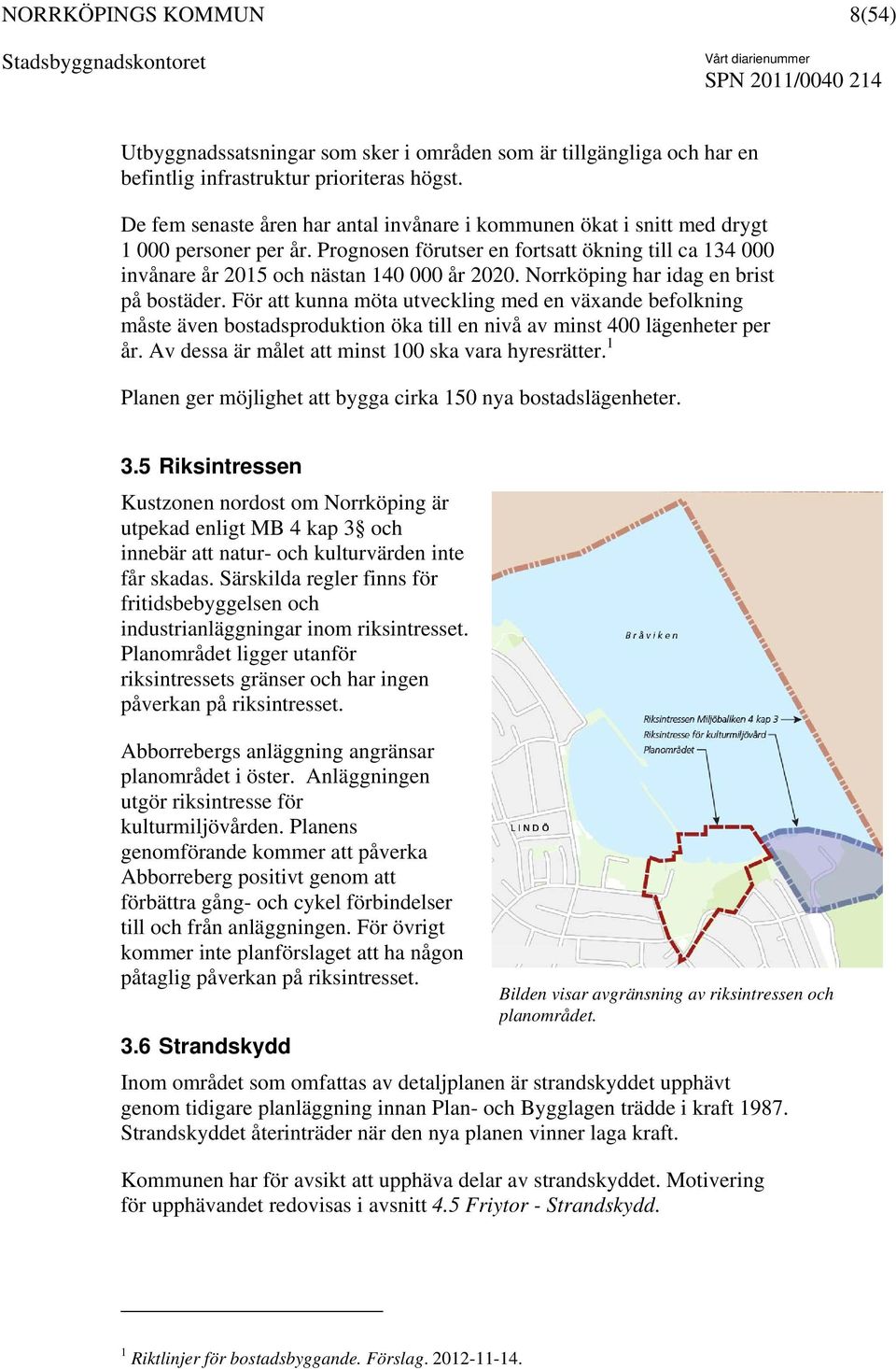 Norrköping har idag en brist på bostäder. För att kunna möta utveckling med en växande befolkning måste även bostadsproduktion öka till en nivå av minst 400 lägenheter per år.