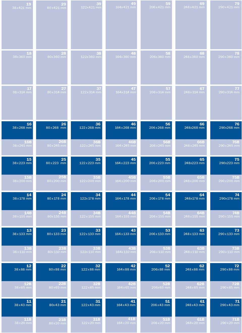 66 248x268 mm 76 290x268 mm 16B 38 x 245 mm 26B 80 x 245 mm 36B 122 x 245 mm 46B 164 x 245 mm 56B 206 x 245 mm 66B 248 x 245 mm 76B 290 x 245 mm 15 38 x 223 mm 25 80 x 223 mm 35 122 x 223 mm 45 164 x