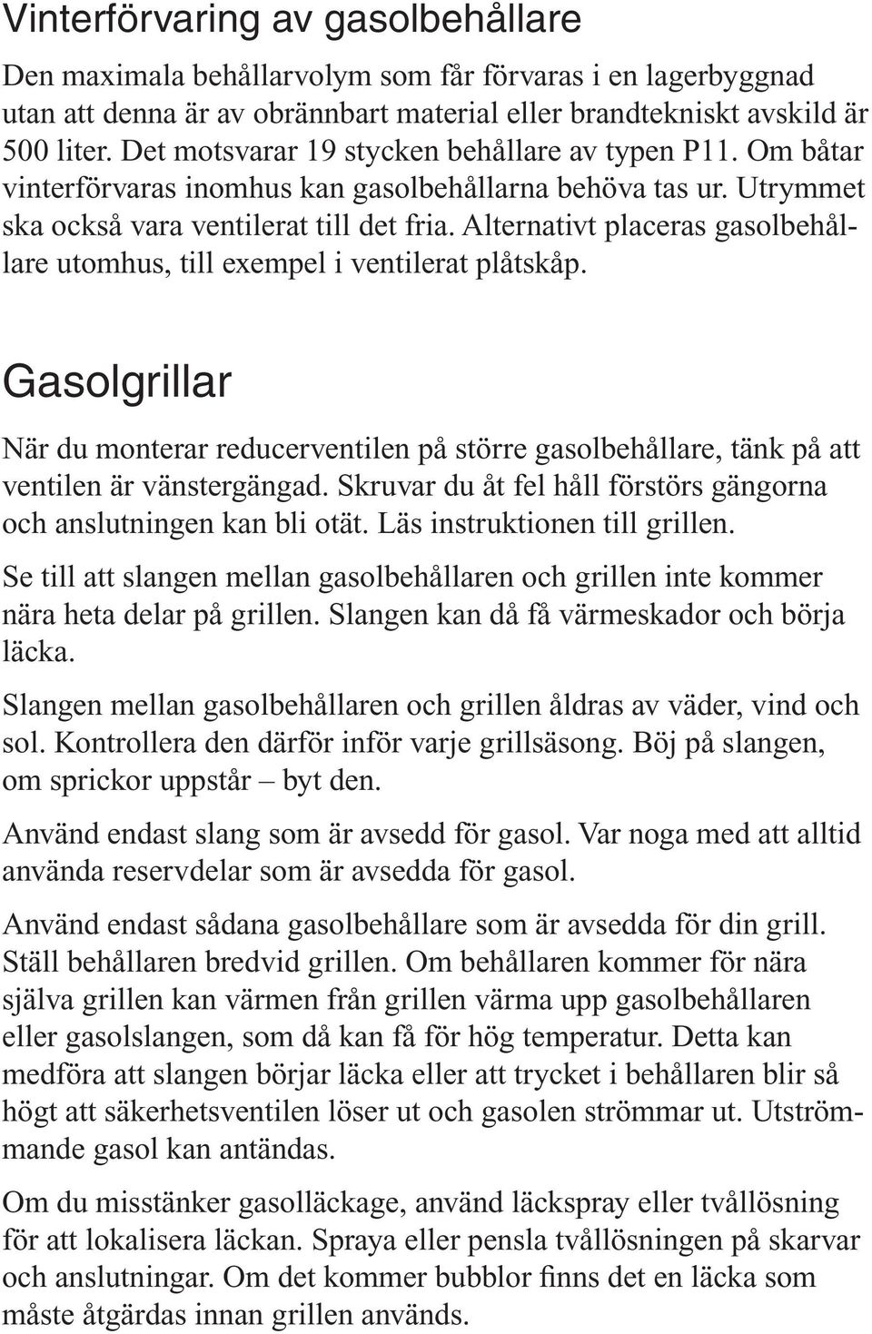 Alternativt placeras gasolbehållare utomhus, till exempel i ventilerat plåtskåp. Gasolgrillar När du monterar reducerventilen på större gasolbehållare, tänk på att ventilen är vänstergängad.