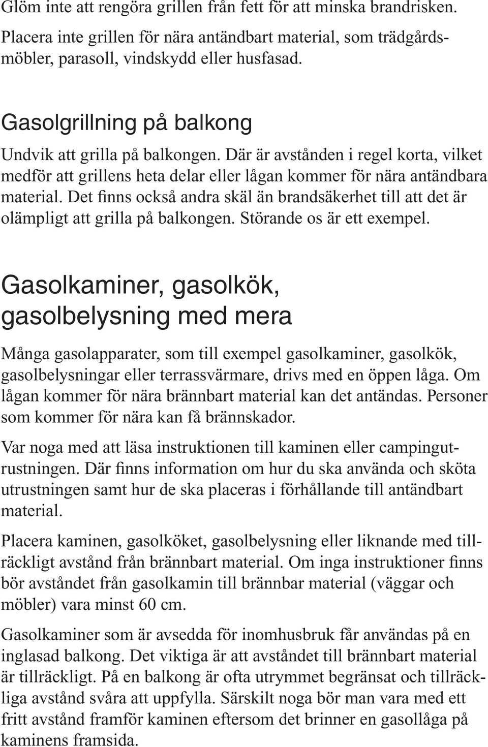 Det finns också andra skäl än brandsäkerhet till att det är olämpligt att grilla på balkongen. Störande os är ett exempel.