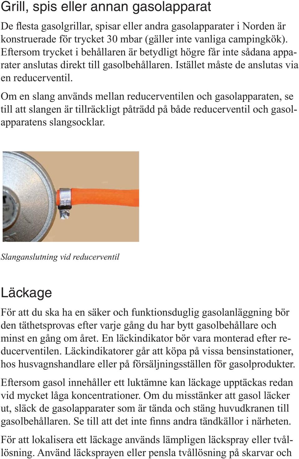 Om en slang används mellan reducerventilen och gasolapparaten, se till att slangen är tillräckligt påträdd på både reducerventil och gasolapparatens slangsocklar.