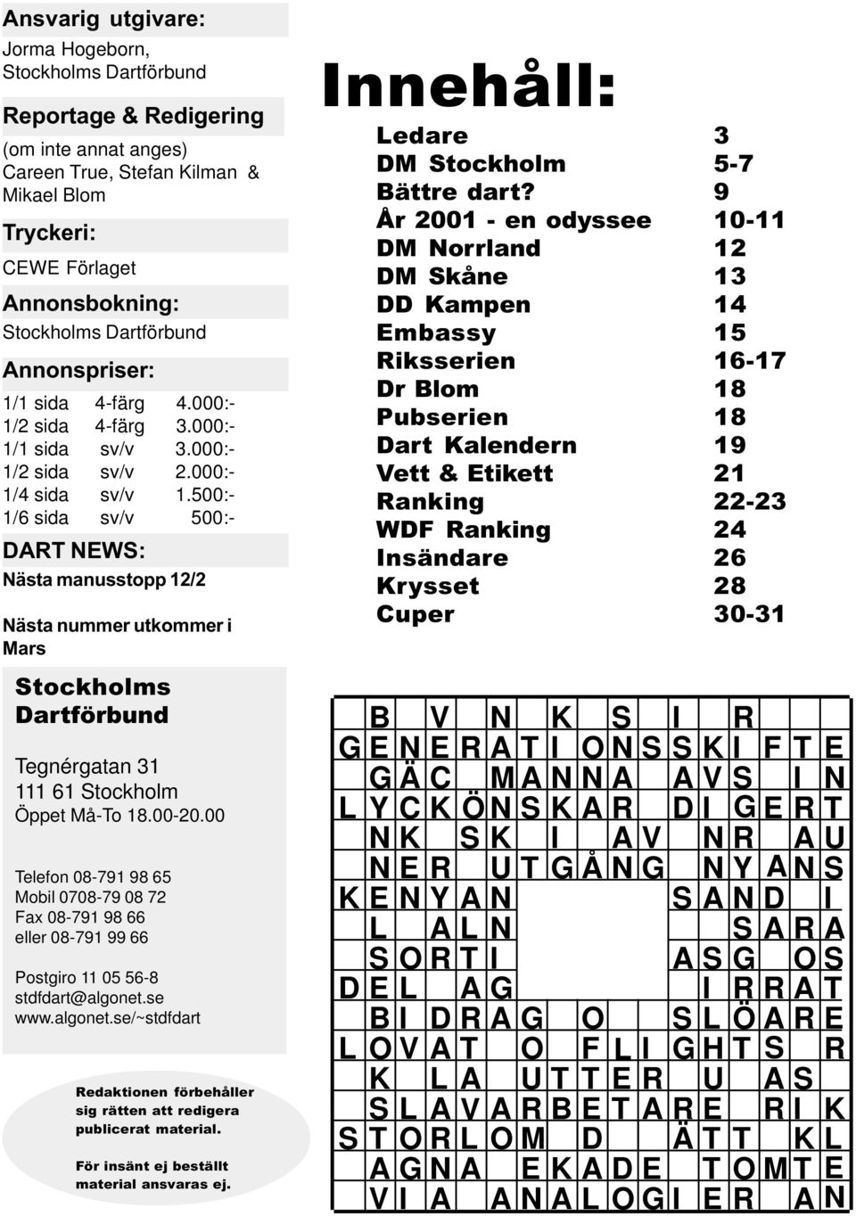 500:- 1/6 sida sv/v 500:- DART NEWS: Nästa manusstopp 12/2 Nästa nummer utkommer i Mars Stockholms Dartförbund Tegnérgatan 31 111 61 Stockholm Öppet Må-To 18.00-20.
