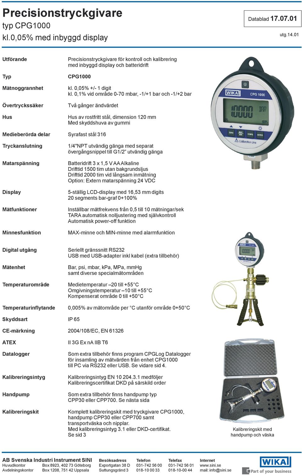 Display Mätfunktioner Minnesfunktion 1/4"NPT utvändig gänga med separat övergångsnippel till G1/2 utvändig gänga Batteridrift 3 x 1,5 V AA Alkaline Drifttid 1500 tim utan bakgrundsljus Drifttid 2000
