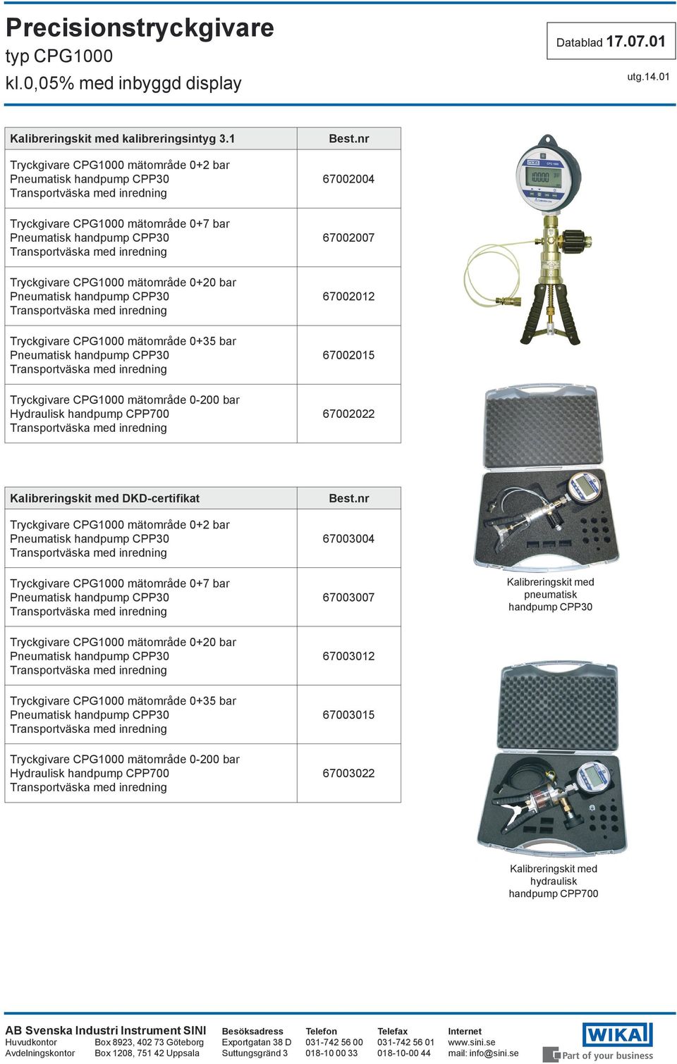 0+35 bar 67002015 Tryckgivare CPG1000 mätområde 0-200 bar Hydraulisk handpump CPP700 67002022 Kalibreringskit med DKD-certifikat Tryckgivare CPG1000 mätområde 0+2 bar 67003004
